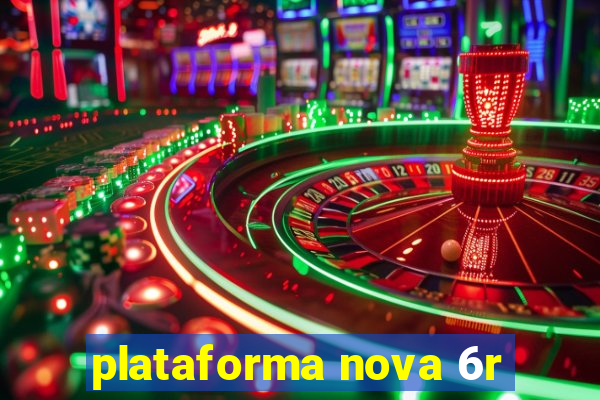 plataforma nova 6r